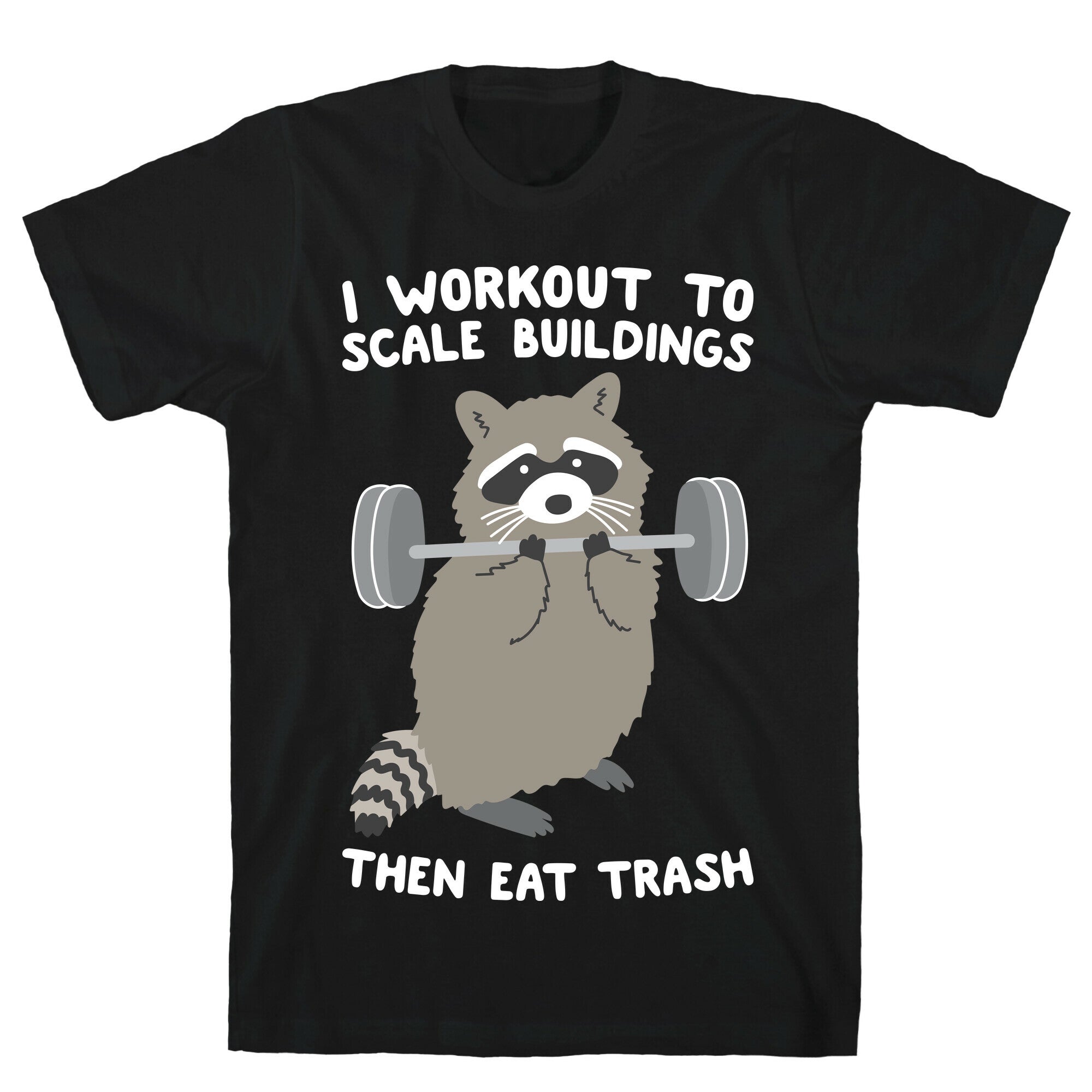 I Workout To Scale Buildings Then Eat Trash Raccoon T-Shirt